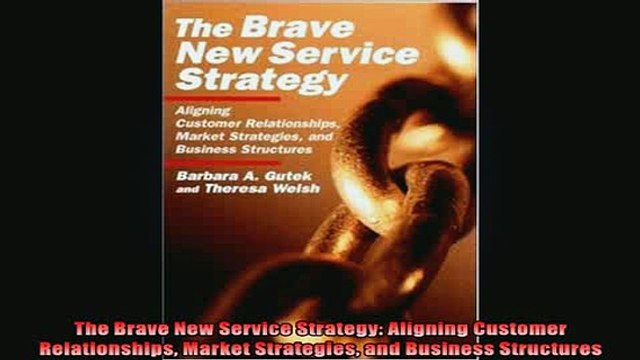 READ book The Brave New Service Strategy Aligning Customer Relationships Market Strategies and Full Free