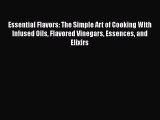 [DONWLOAD] Essential Flavors: The Simple Art of Cooking With Infused Oils Flavored Vinegars