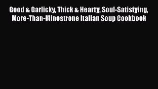 [DONWLOAD] Good & Garlicky Thick & Hearty Soul-Satisfying More-Than-Minestrone Italian Soup