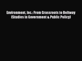 Read Environment Inc.: From Grassroots to Beltway (Studies in Government & Public Policy) Ebook