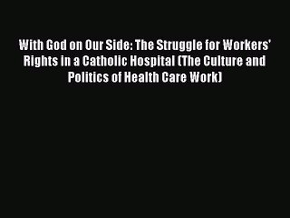Read With God on Our Side: The Struggle for Workers' Rights in a Catholic Hospital (The Culture