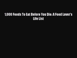 Download 1000 Foods To Eat Before You Die: A Food Lover's Life List Ebook Free