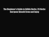 [DONWLOAD] The Beginner's Guide to Edible Herbs: 26 Herbs Everyone Should Grow and Enjoy Free