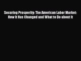 Read Securing Prosperity: The American Labor Market: How It Has Changed and What to Do about