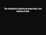 Read The cultivation of American grape vines and making of wine PDF Free