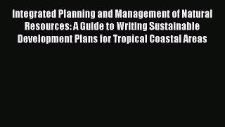 Read Integrated Planning and Management of Natural Resources: A Guide to Writing Sustainable