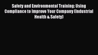 Read Safety and Environmental Training: Using Compliance to Improve Your Company (Industrial