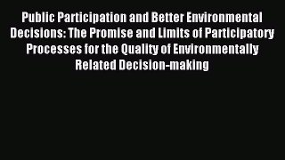 Read Public Participation and Better Environmental Decisions: The Promise and Limits of Participatory