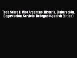 Read Todo Sobre El Vino Argentino: Historia Elaboración Degustación Servicio Bodegas (Spanish