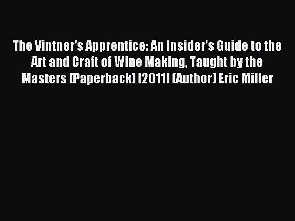 Read The Vintner's Apprentice: An Insider's Guide to the Art and Craft of Wine Making Taught