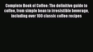 Read Complete Book of Coffee: The definitive guide to coffee from simple bean to irresistible