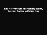 Download Iced Tea: 50 Recipes for Refreshing Tisanes Infusions Coolers and Spiked Teas Ebook
