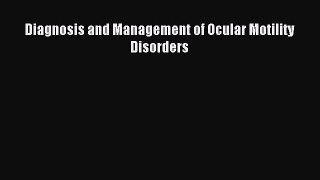 Read Diagnosis and Management of Ocular Motility Disorders Ebook Free