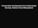 Read Perioperative and Supportive Care in Gynecologic Oncology : Evidence-Based Management