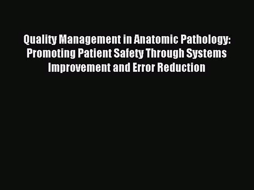 Read Quality Management in Anatomic Pathology: Promoting Patient Safety Through Systems Improvement