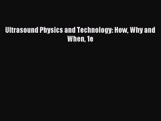 Read Ultrasound Physics and Technology: How Why and When 1e Ebook Free