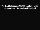 Read The Great Debasement: The 100-Year Dying of the Dollar and How to Get America's Money