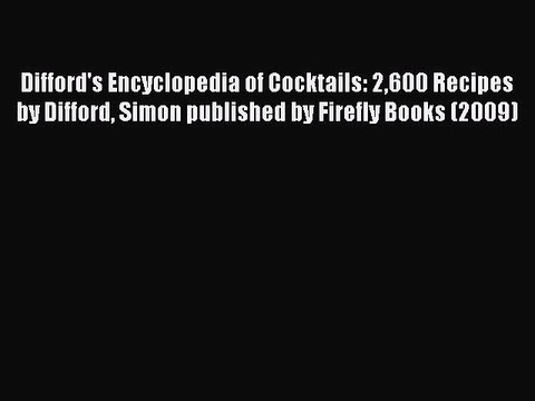 Read Difford's Encyclopedia of Cocktails: 2600 Recipes by Difford Simon published by Firefly