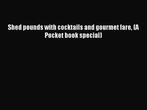 Download Shed pounds with cocktails and gourmet fare (A Pocket book special) Ebook Free