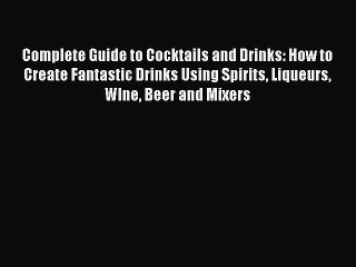 Download Video: Read Complete Guide to Cocktails and Drinks: How to Create Fantastic Drinks Using Spirits Liqueurs