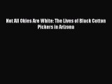 Read Not All Okies Are White: The Lives of Black Cotton Pickers in Arizona PDF Online
