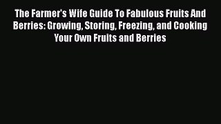 Read The Farmer's Wife Guide To Fabulous Fruits And Berries: Growing Storing Freezing and Cooking