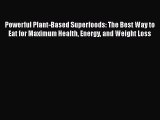Read Powerful Plant-Based Superfoods: The Best Way to Eat for Maximum Health Energy and Weight