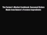 Read The Farmer's Market Cookbook: Seasonal Dishes Made from Nature's Freshest Ingredients