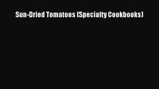 Download Sun-Dried Tomatoes (Specialty Cookbooks) PDF Free