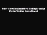 Download Frame Innovation: Create New Thinking by Design (Design Thinking Design Theory) PDF