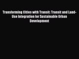 Read Transforming Cities with Transit: Transit and Land-Use Integration for Sustainable Urban