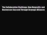 Read The Collaboration Challenge: How Nonprofits and Businesses Succeed Through Strategic Alliances