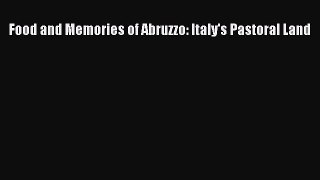 Read Food and Memories of Abruzzo: Italy's Pastoral Land Ebook Free