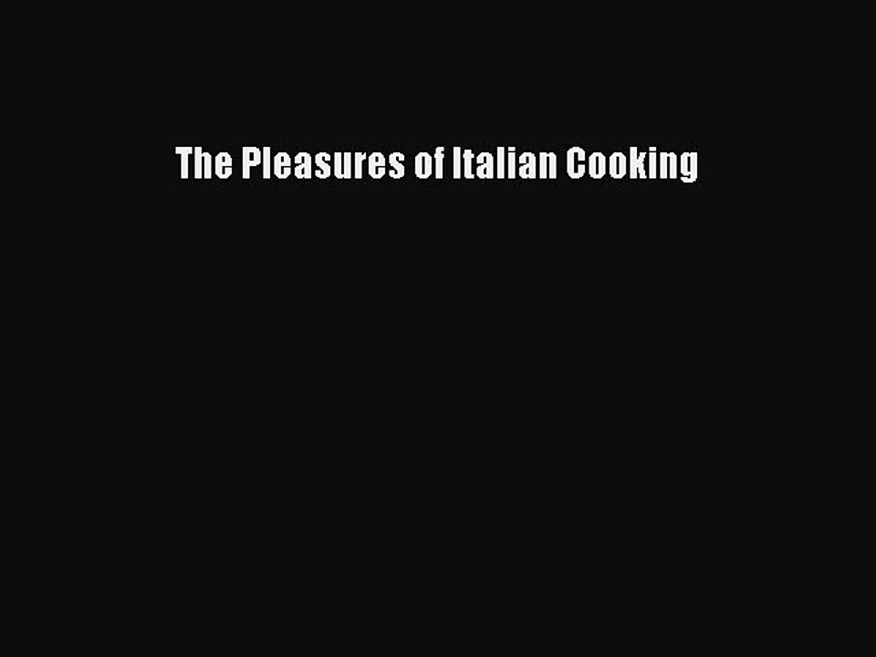 Read The Pleasures of Italian Cooking Ebook Free