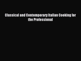 Read Classical and Contemporary Italian Cooking for the Professional Ebook Free
