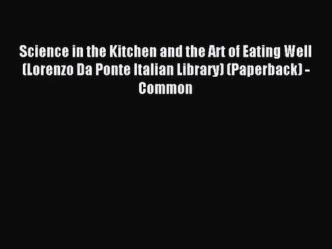 Read Science in the Kitchen and the Art of Eating Well (Lorenzo Da Ponte Italian Library) (Paperback)
