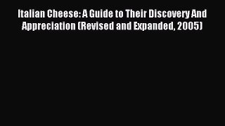 Read Italian Cheese: A Guide to Their Discovery And Appreciation (Revised and Expanded 2005)