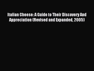 Read Italian Cheese: A Guide to Their Discovery And Appreciation (Revised and Expanded 2005)