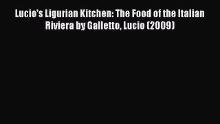 Read Lucio's Ligurian Kitchen: The Food of the Italian Riviera by Galletto Lucio (2009) PDF