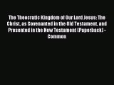 Read The Theocratic Kingdom of Our Lord Jesus: The Christ as Covenanted in the Old Testament