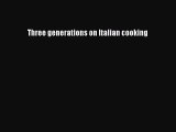 Download Three generations on Italian cooking Ebook Online