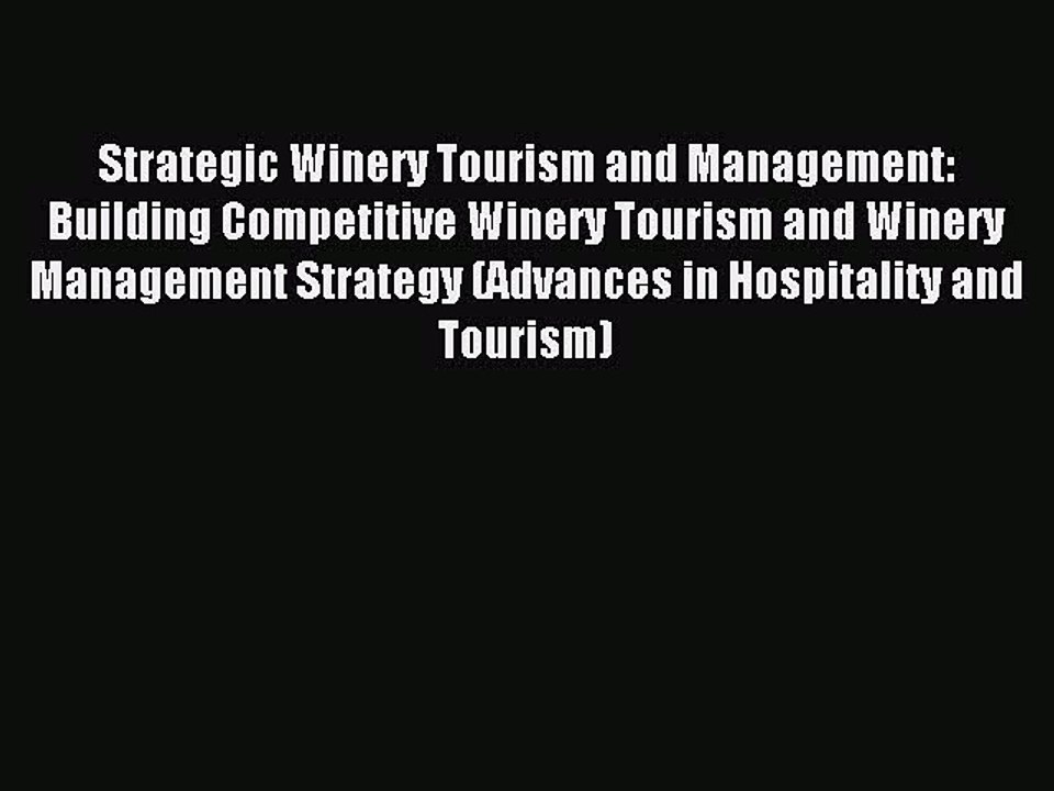 Read Strategic Winery Tourism and Management: Building Competitive Winery Tourism and Winery