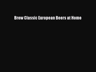 Download Brew Classic European Beers at Home PDF Online