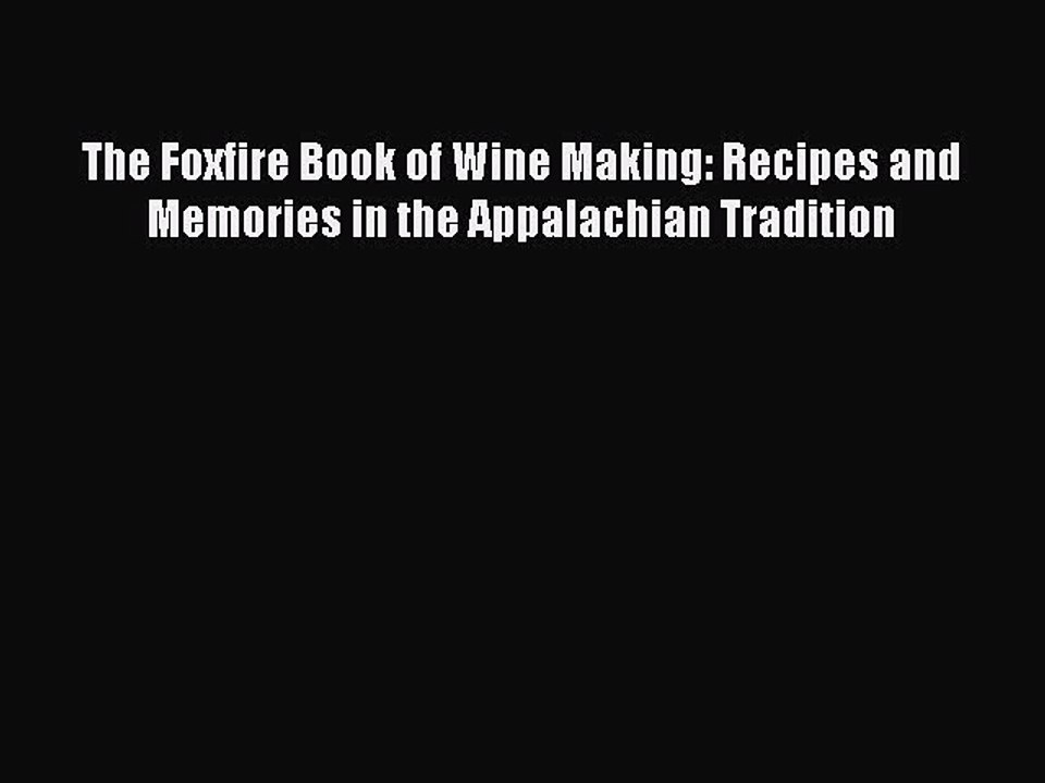 Read The Foxfire Book of Wine Making: Recipes and Memories in the Appalachian Tradition Ebook