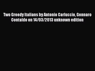 Read Two Greedy Italians by Antonio Carluccio Gennaro Contaldo on 14/03/2013 unknown edition
