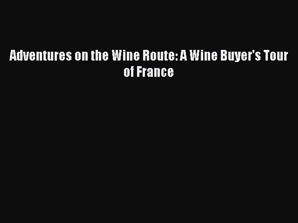 Read Adventures on the Wine Route: A Wine Buyer's Tour of France Ebook Free