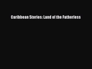 Download Caribbean Stories: Land of the Fatherless  Read Online