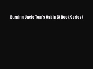 Download Burning Uncle Tom's Cabin (3 Book Series) Free Books