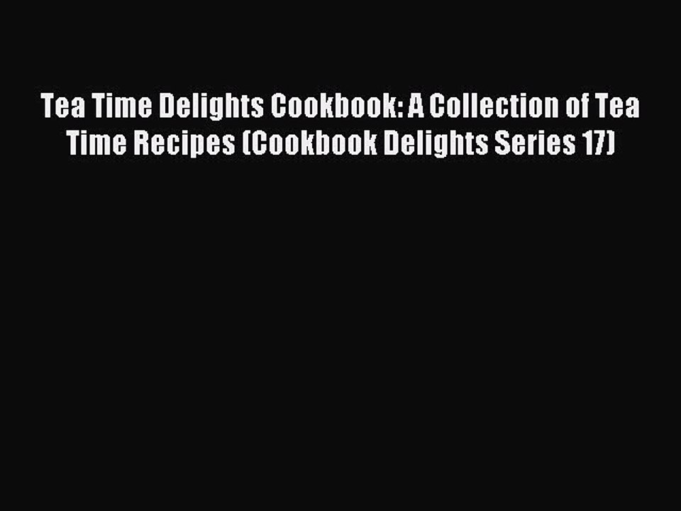 Read Tea Time Delights Cookbook: A Collection of Tea Time Recipes (Cookbook Delights Series
