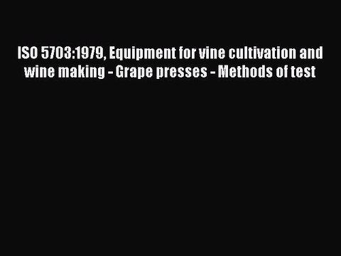 Download ISO 5703:1979 Equipment for vine cultivation and wine making - Grape presses - Methods